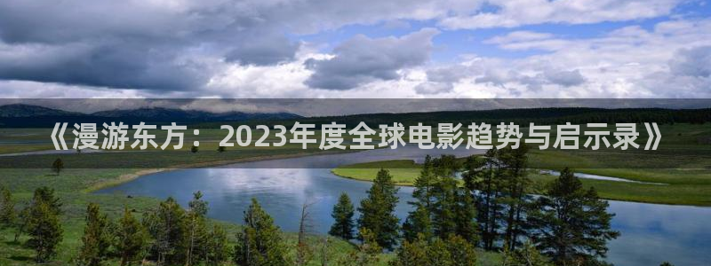 国产精品视频不卡的：《漫游东方：2023年度全球电影趋势与启示录》