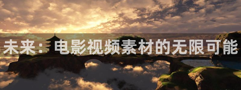 神马影院我不卡伦理片：未来：电影视频素材的无限可能